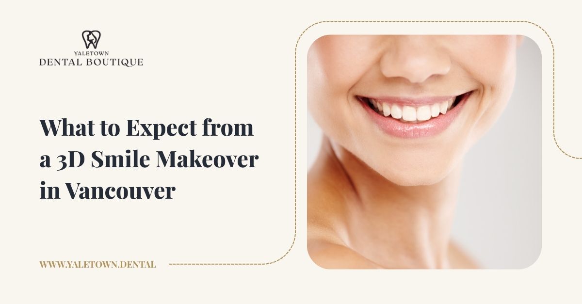 What to Expect from a 3D Smile Makeover in Vancouver